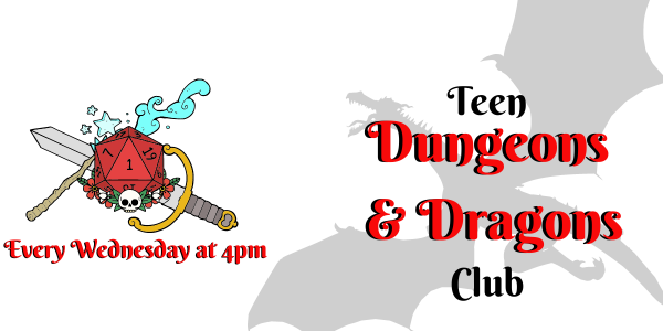 Teen Dungeons & Dragons club every Wendnesday at 4:00pm.